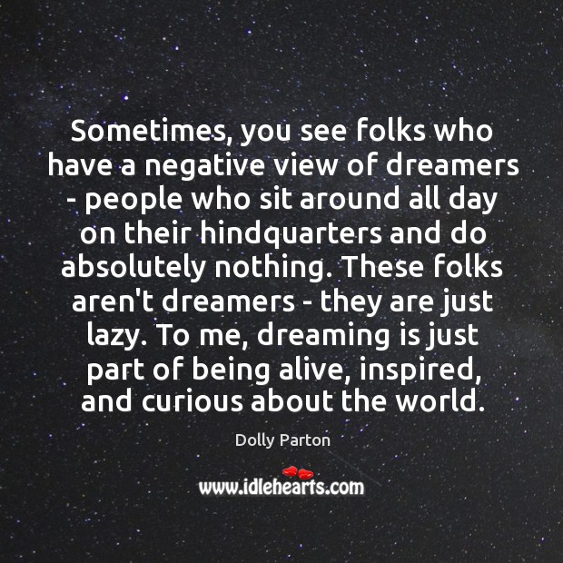 Sometimes, you see folks who have a negative view of dreamers – Dolly Parton Picture Quote