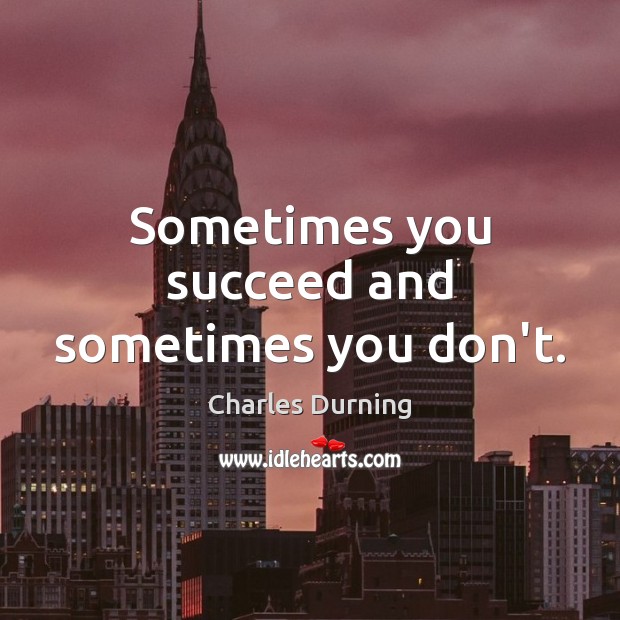 Sometimes you succeed and sometimes you don’t. Charles Durning Picture Quote