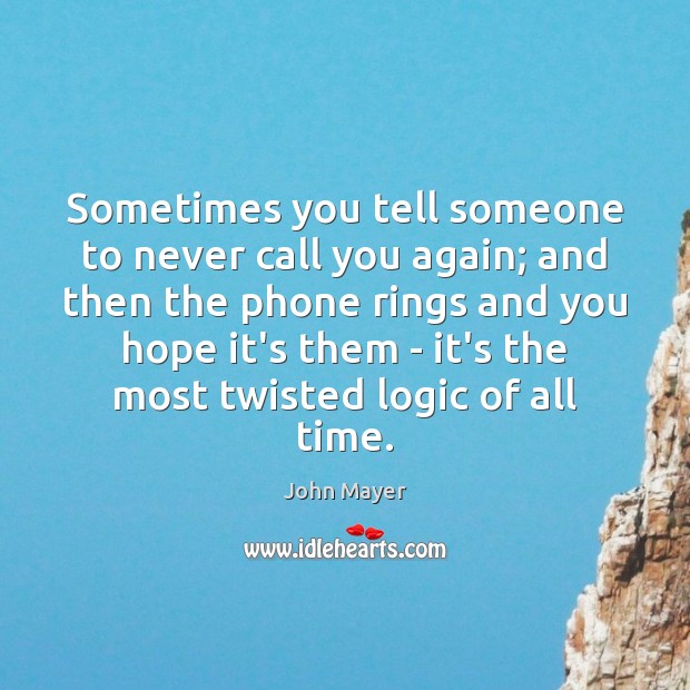 Sometimes you tell someone to never call you again; and then the Logic Quotes Image