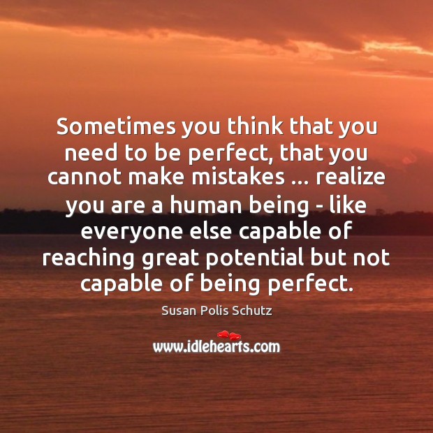 Sometimes you think that you need to be perfect, that you cannot Susan Polis Schutz Picture Quote