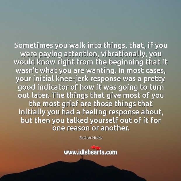Sometimes you walk into things, that, if you were paying attention, vibrationally, Esther Hicks Picture Quote