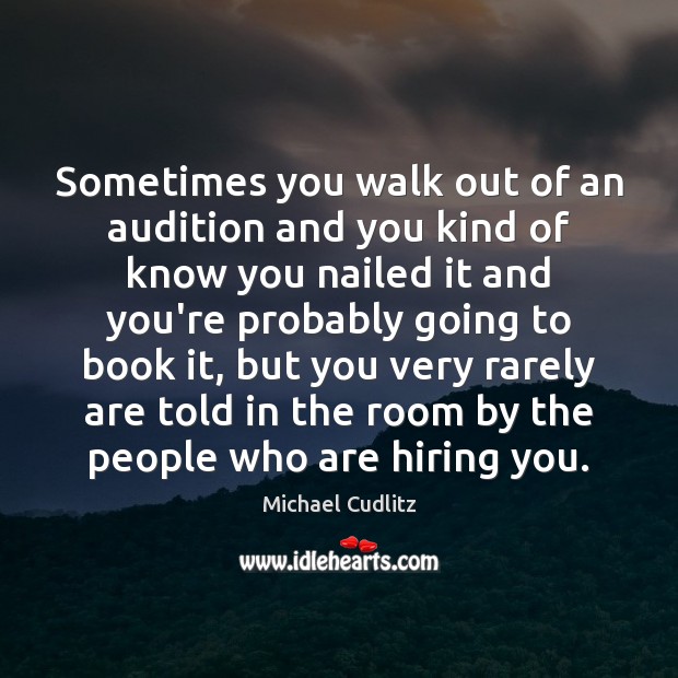 Sometimes you walk out of an audition and you kind of know Michael Cudlitz Picture Quote