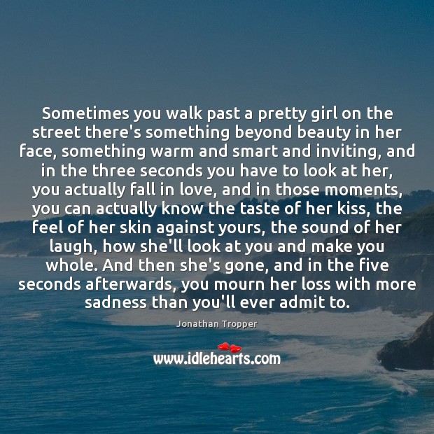 Sometimes you walk past a pretty girl on the street there’s something Jonathan Tropper Picture Quote