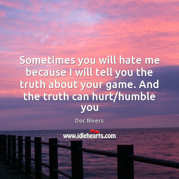 Sometimes you will hate me because I will tell you the truth Image