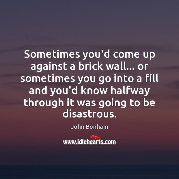 Sometimes you’d come up against a brick wall… or sometimes you go Image