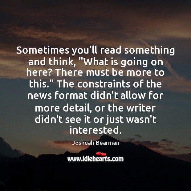Sometimes you’ll read something and think, “What is going on here? There Joshuah Bearman Picture Quote