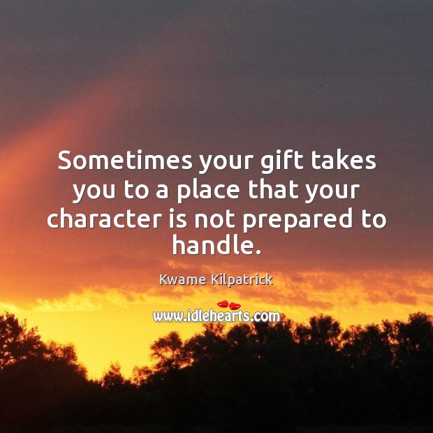 Sometimes your gift takes you to a place that your character is not prepared to handle. Character Quotes Image