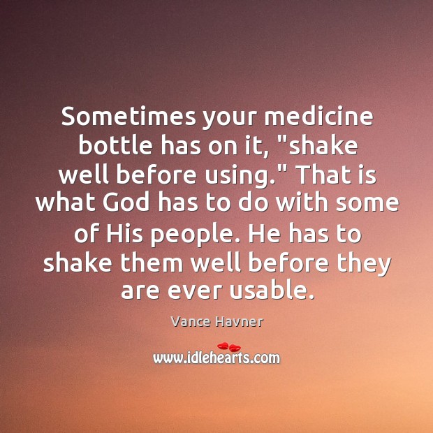 Sometimes your medicine bottle has on it, “shake well before using.” That Vance Havner Picture Quote