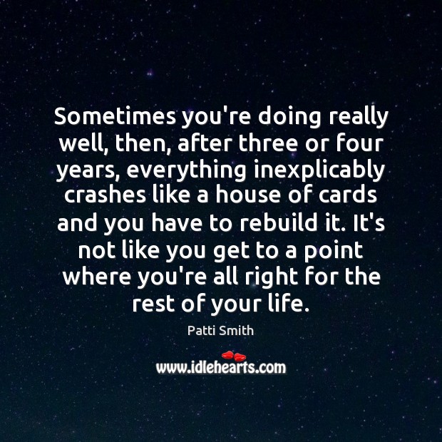 Sometimes you’re doing really well, then, after three or four years, everything Patti Smith Picture Quote