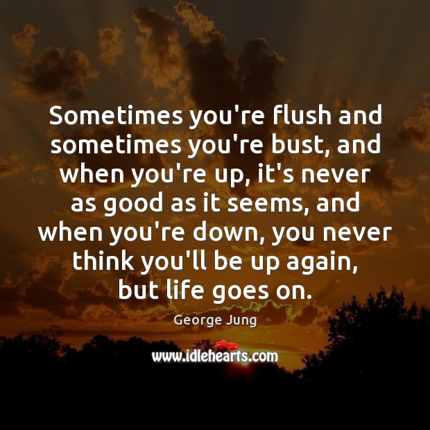 Sometimes you’re flush and sometimes you’re bust, and when you’re up, it’s George Jung Picture Quote
