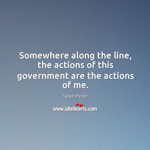 Somewhere along the line, the actions of this government are the actions of me. Image