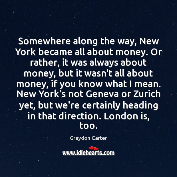 Somewhere along the way, New York became all about money. Or rather, Graydon Carter Picture Quote