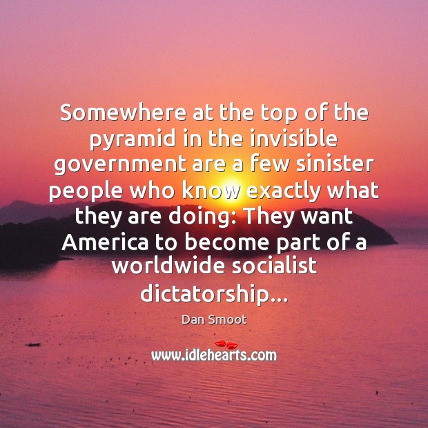 Somewhere at the top of the pyramid in the invisible government are Dan Smoot Picture Quote