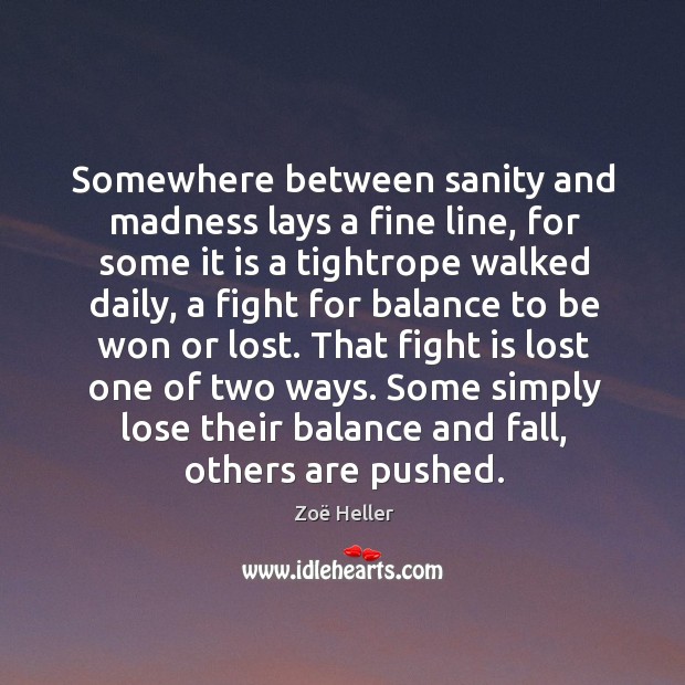 Somewhere between sanity and madness lays a fine line, for some it Zoë Heller Picture Quote