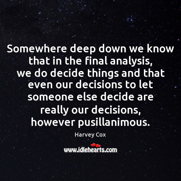 Somewhere deep down we know that in the final analysis, we do Harvey Cox Picture Quote