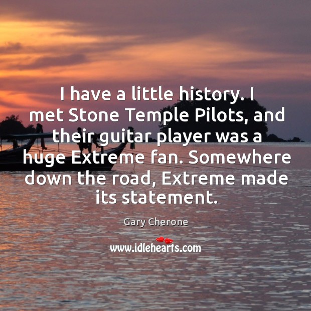 Somewhere down the road, extreme made its statement. Gary Cherone Picture Quote