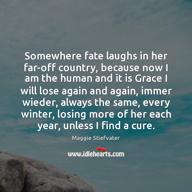 Somewhere fate laughs in her far-off country, because now I am the Maggie Stiefvater Picture Quote