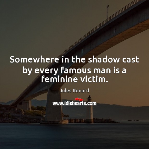 Somewhere in the shadow cast by every famous man is a feminine victim. Image