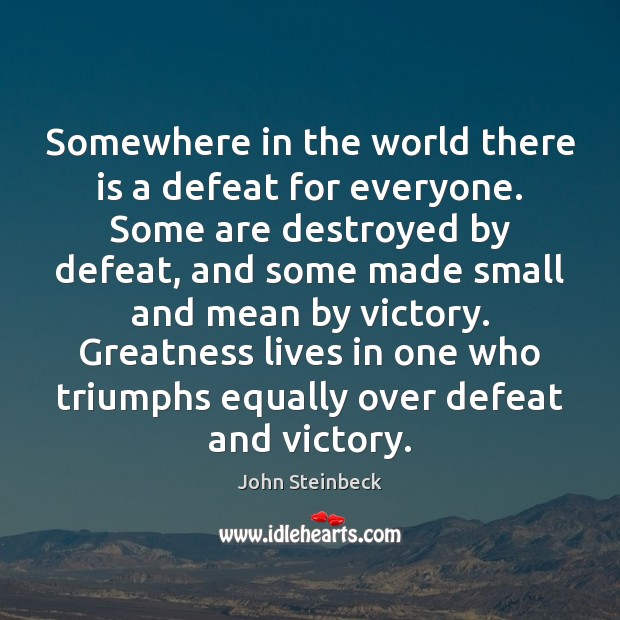 Somewhere in the world there is a defeat for everyone. Some are John Steinbeck Picture Quote