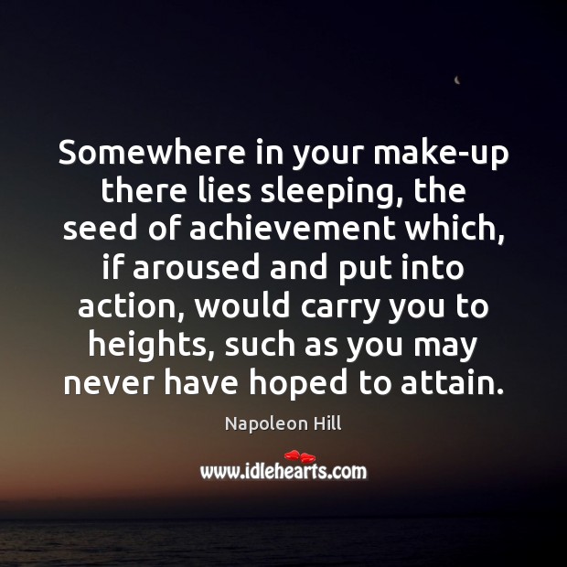 Somewhere in your make-up there lies sleeping, the seed of achievement which, Napoleon Hill Picture Quote