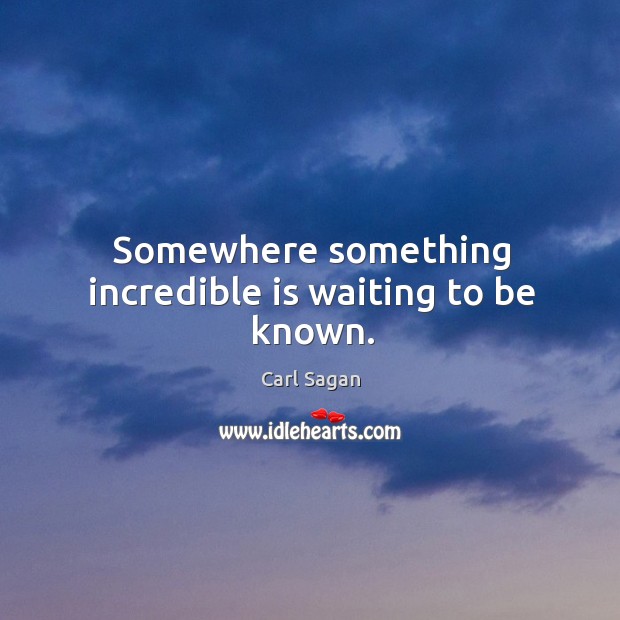 Somewhere something incredible is waiting to be known. Carl Sagan Picture Quote