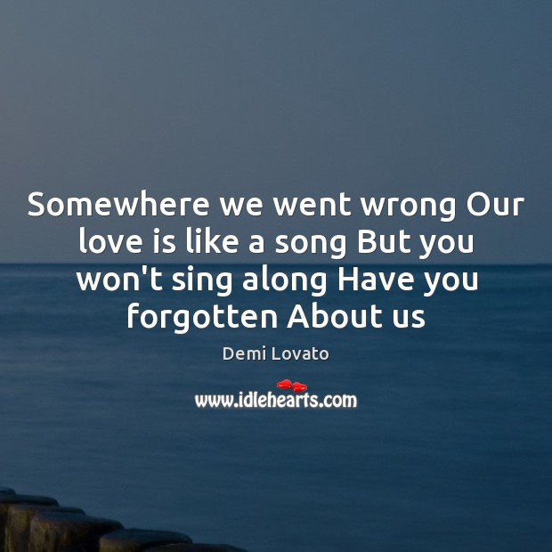 Somewhere we went wrong Our love is like a song But you Demi Lovato Picture Quote