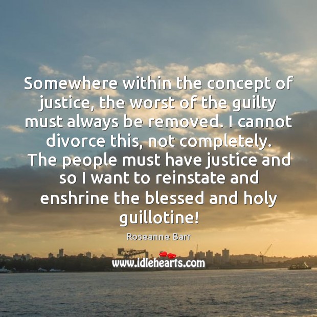 Somewhere within the concept of justice, the worst of the guilty must Divorce Quotes Image