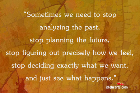 Sometimes we need to stop analyzing the. Future Quotes Image