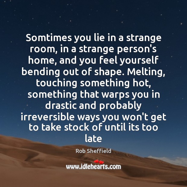 Somtimes you lie in a strange room, in a strange person’s home, Rob Sheffield Picture Quote