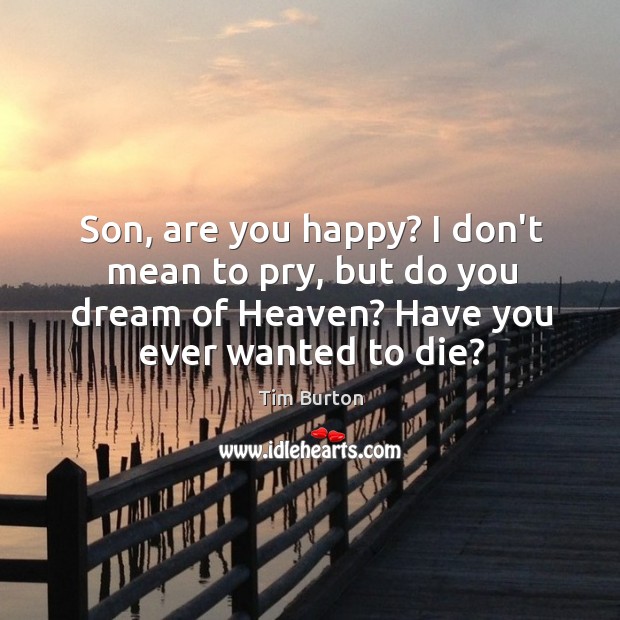 Son, are you happy? I don’t mean to pry, but do you Tim Burton Picture Quote