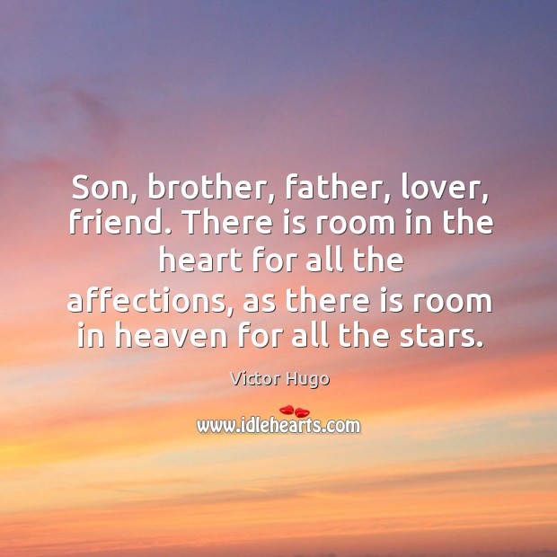 Son, brother, father, lover, friend. There is room in the heart for all the affections Victor Hugo Picture Quote