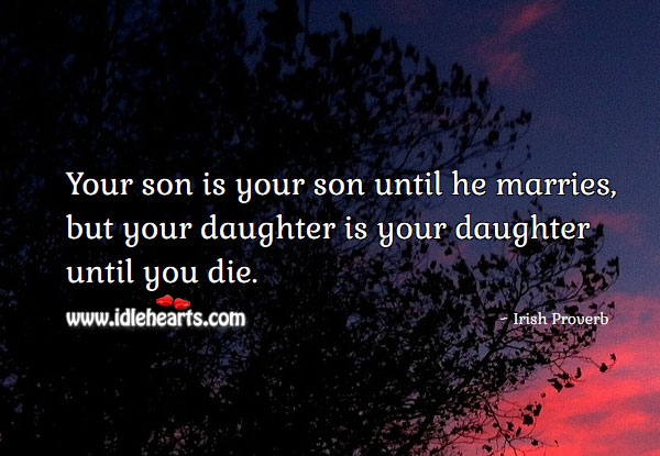 Your son is yours until he marries, but your daughter until you die Son Quotes Image