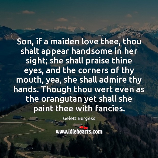 Son, if a maiden love thee, thou shalt appear handsome in her 