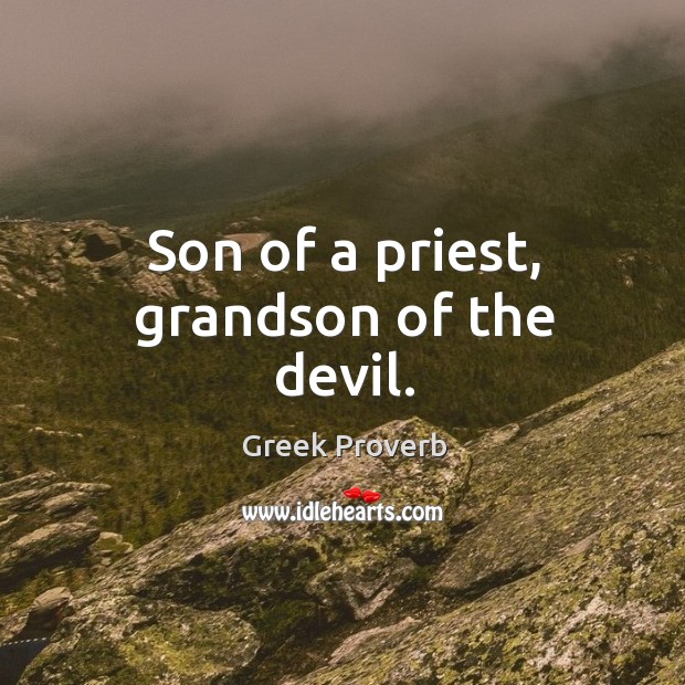 Son of a priest, grandson of the devil. Greek Proverbs Image