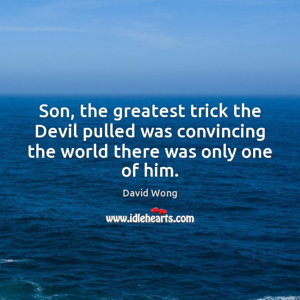 Son, the greatest trick the Devil pulled was convincing the world there David Wong Picture Quote