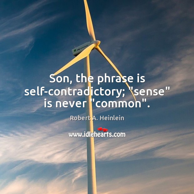 Son, the phrase is self-contradictory; “sense” is never “common”. Robert A. Heinlein Picture Quote