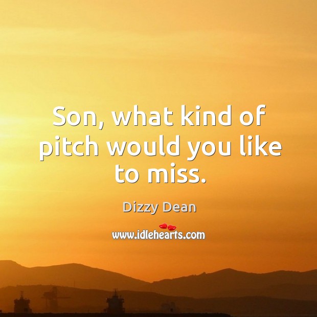 Son, what kind of pitch would you like to miss. Image