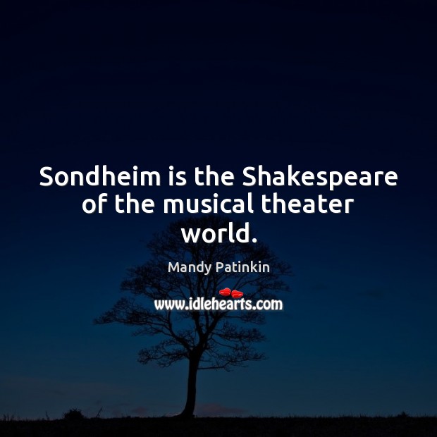 Sondheim is the Shakespeare of the musical theater world. Mandy Patinkin Picture Quote