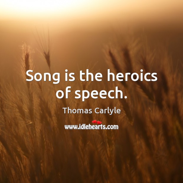 Song is the heroics of speech. Image