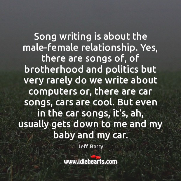 Song writing is about the male-female relationship. Yes, there are songs of, Politics Quotes Image