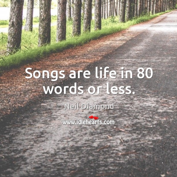 Songs are life in 80 words or less. Neil Diamond Picture Quote