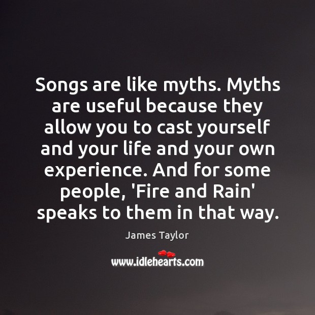Songs are like myths. Myths are useful because they allow you to James Taylor Picture Quote