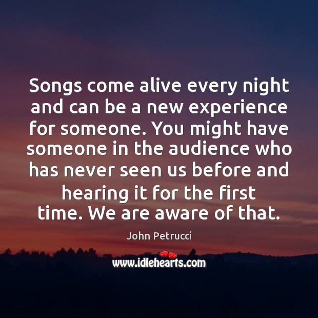Songs come alive every night and can be a new experience for John Petrucci Picture Quote