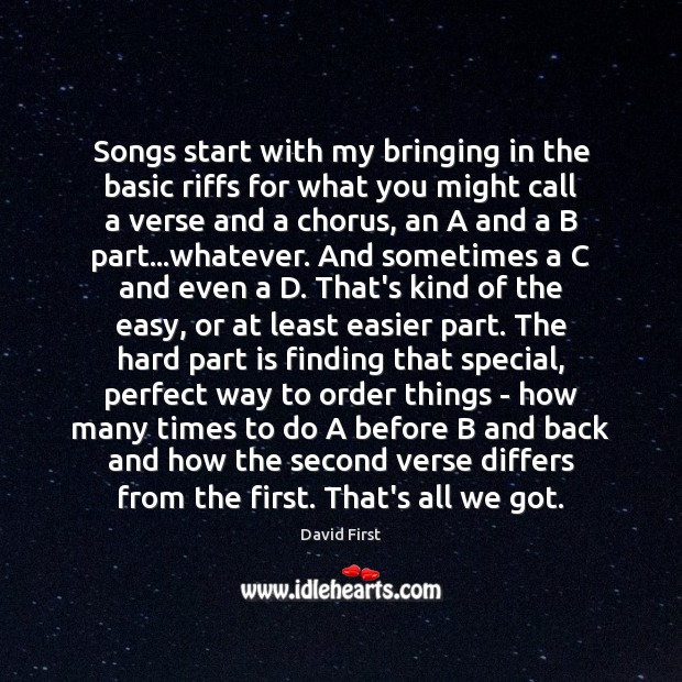 Songs start with my bringing in the basic riffs for what you David First Picture Quote