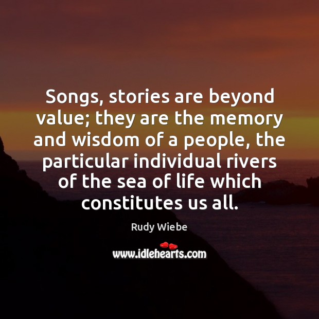 Songs, stories are beyond value; they are the memory and wisdom of Rudy Wiebe Picture Quote