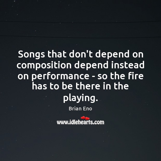 Songs that don’t depend on composition depend instead on performance – so Brian Eno Picture Quote