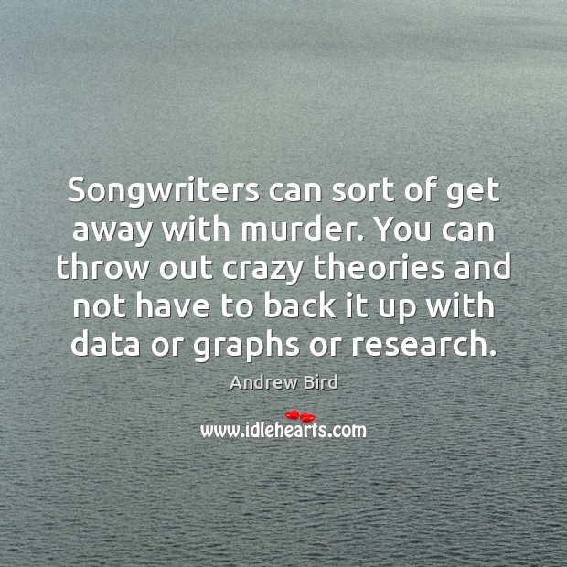 Songwriters can sort of get away with murder. You can throw out Image