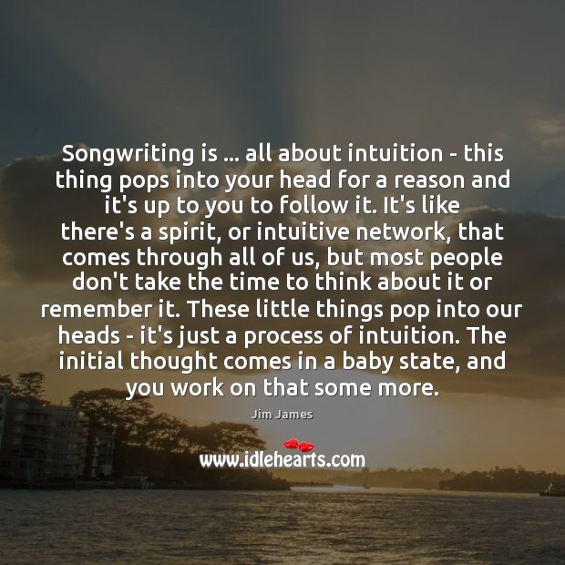 Songwriting is … all about intuition – this thing pops into your head Jim James Picture Quote