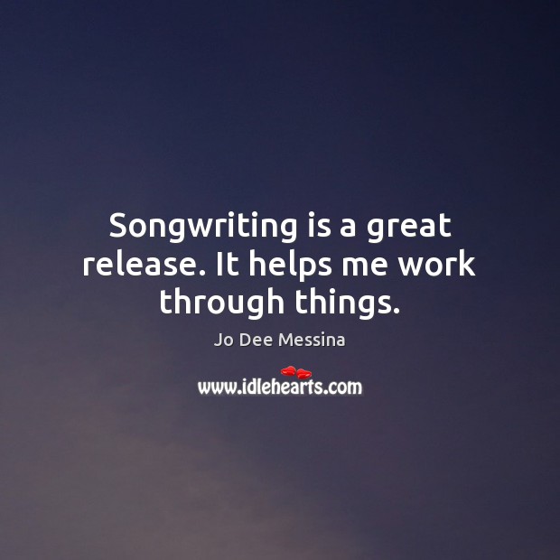 Songwriting is a great release. It helps me work through things. Image