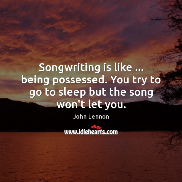 Songwriting is like … being possessed. You try to go to sleep but Image